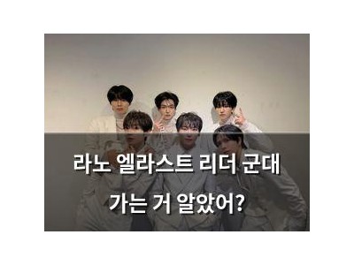 라노 엘라스트 리더 군대 가는 거 알았어?