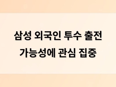 삼성 외국인 투수 출전 가능성에 관심 집중