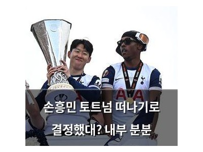 손흥민 토트넘 떠나기로 결정했대? 내부 분분
