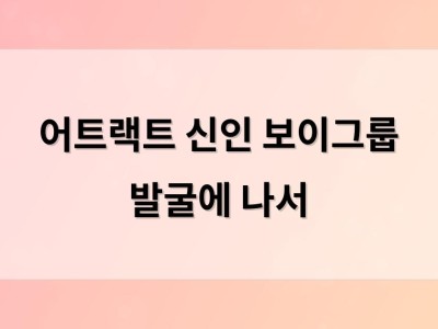 어트랙트 신인 보이그룹 발굴에 나서