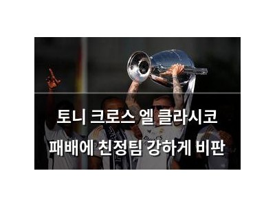 토니 크로스 엘 클라시코 패배에 친정팀 강하게 비판