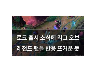 로크 출시 소식에 리그 오브 레전드 팬들 반응 뜨거운 듯