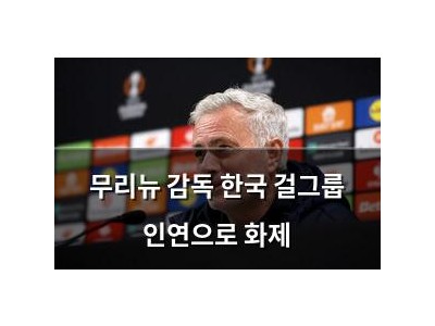 무리뉴 감독 한국 걸그룹 인연으로 화제