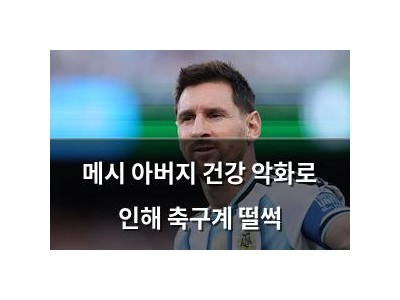 메시 아버지 건강 악화로 인해 축구계 떨썩