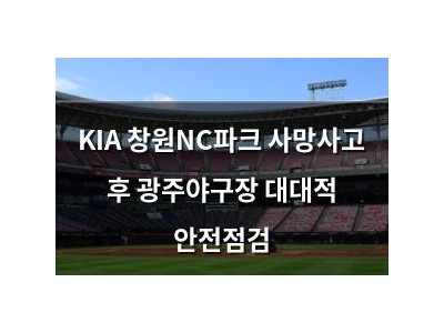 KIA 창원NC파크 사망사고 후 광주야구장 대대적 안전점검