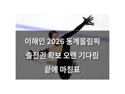 이해인 2026 동계올림픽 출전권 확보 오랜 기다림 끝에 마침표