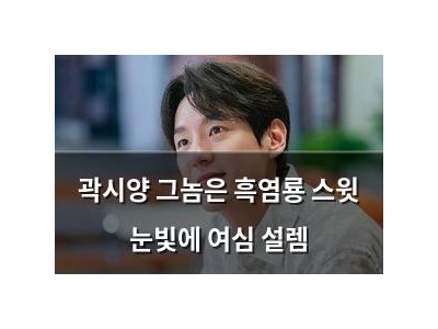 곽시양 그놈은 흑염룡 스윗 눈빛에 여심 설렘