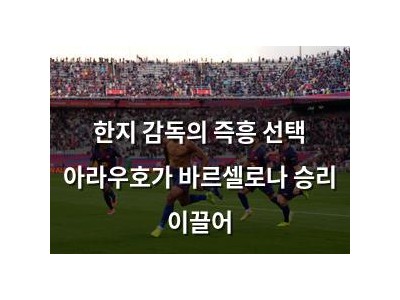 한지 감독의 즉흥 선택 아라우호가 바르셀로나 승리 이끌어